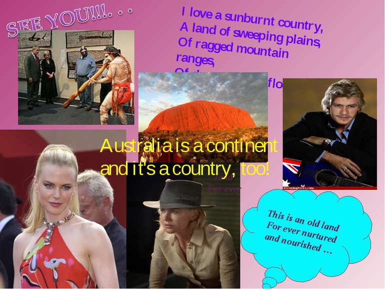 I love a sunburnt country, A land of sweeping plains, Of ragged mountain rang...