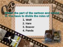 Watch the part of the cartoon and sound it. You have to divide the roles of: ...