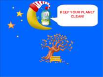 NEXT KEEP YOUR PLANET CLEAN!