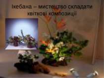 Ікебана – мистецтво складати квіткові композиції