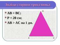 Знайди сторони трикутника АВ = ВС; Р = 20 см; АВ > АС на 1 дм. А В С