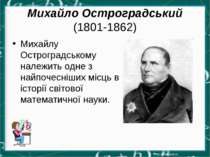 Михайло Остроградський (1801-1862) Михайлу Остроградському належить одне з на...