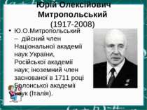 Юрій Олексійович Митропольський (1917-2008) Ю.О.Митропольський –  дійсний чле...