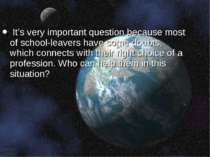 It’s very important question because most of school-leavers have some doubts,...