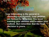Your interesting is the general in choosing a profession. Your abilities are ...