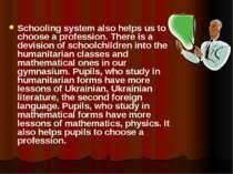 Schooling system also helps us to choose a profession. There is a devision of...