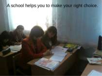 A school helps you to make your right choice.