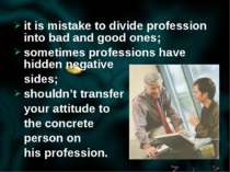 it is mistake to divide profession into bad and good ones; sometimes professi...