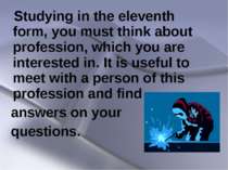 Studying in the eleventh form, you must think about profession, which you are...
