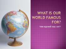 What is our world famous for?