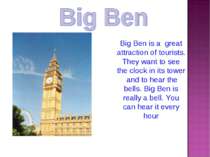 Big Ben is a great attraction of tourists. They want to see the clock in its ...