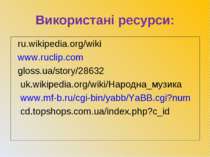 Використані ресурси: ru.wikipedia.org/wiki www.ruclip.com gloss.ua/story/2863...