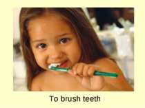 To brush teeth