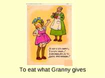To eat what Granny gives