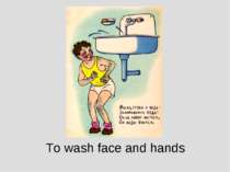To wash face and hands