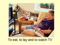 To eat, to lay and to watch TV