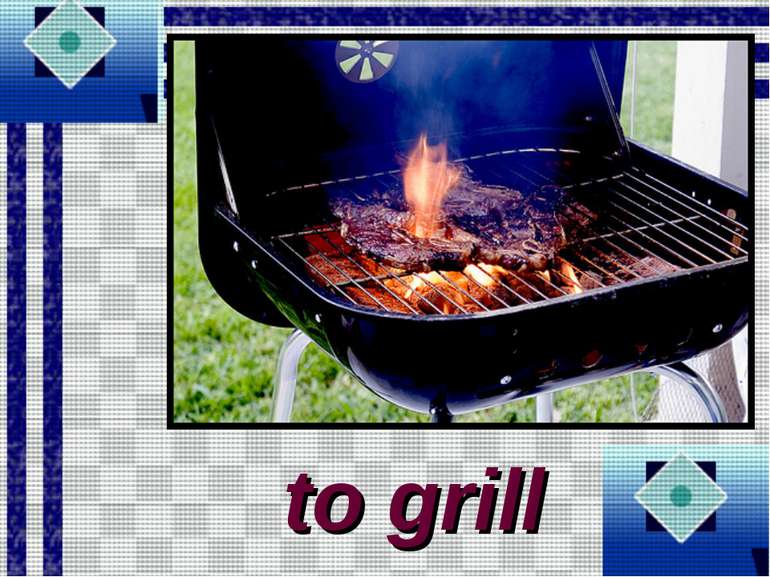 to grill