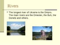 Rivers The longest river of Ukraine is the Dnipro. The main rivers are the Dn...