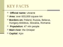 KEY FACTS Official name: Ukraine Area: over 603,000 square km Borders on: Pol...