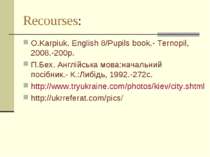 Recourses: O.Karpiuk. English 8/Pupils book.- Ternopil, 2008.-200p. П.Бех. Ан...
