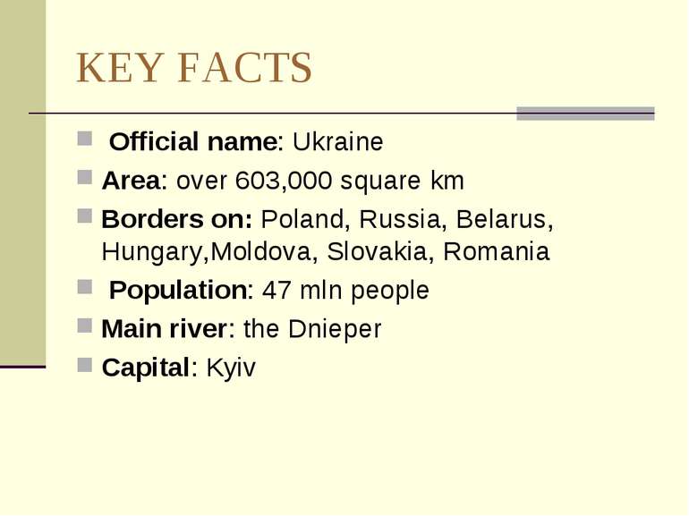KEY FACTS Official name: Ukraine Area: over 603,000 square km Borders on: Pol...