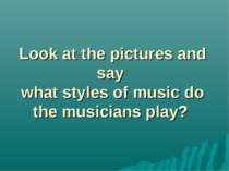 Look at the pictures and say what styles of music do the musicians play?