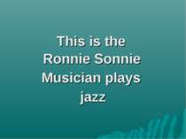 This is the Ronnie Sonnie Musician plays jazz