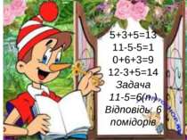 5+3+5=13 11-5-5=1 0+6+3=9 12-3+5=14 Задача 11-5=6(п.) Відповідь: 6 помідорів