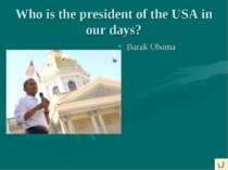 Who is the president of the USA in our days? Barak Obama