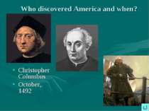 Who discovered America and when? Christopher Columbus October, 1492