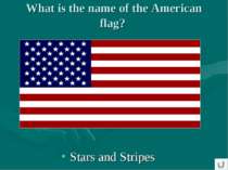 What is the name of the American flag? Stars and Stripes