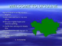WELCOME TO UKRAINE Native land of mine! My mind is brighter, Tenderness and l...