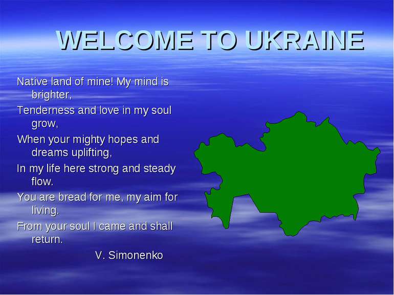 WELCOME TO UKRAINE Native land of mine! My mind is brighter, Tenderness and l...