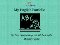 My English Portfolio By Ann Lytvyniuk, grade 6A,School#5, Monastyrysche