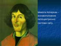 Микола Коперник – основоположник геліоцентричної системи світу.