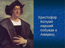 Христофор Колумб перший побував в Америці.