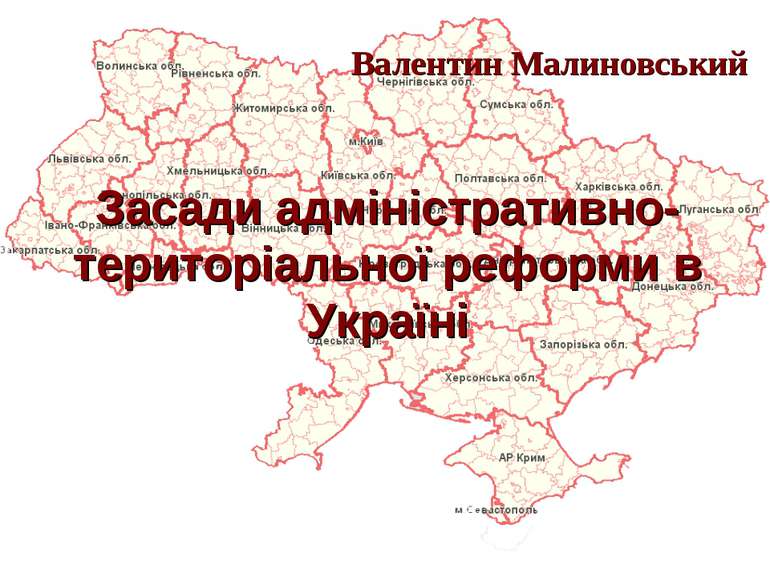 Засади адміністративно-територіальної реформи в Україні Валентин Малиновський