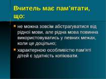 Вчитель має пам’ятати, що: не можна зовсім абстрагуватися від рідної мови, ал...