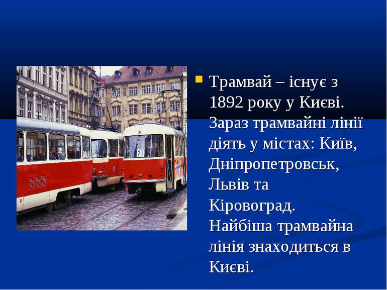 Трамвай – існує з 1892 року у Києві. Зараз трамвайні лінії діять у містах: Ки...