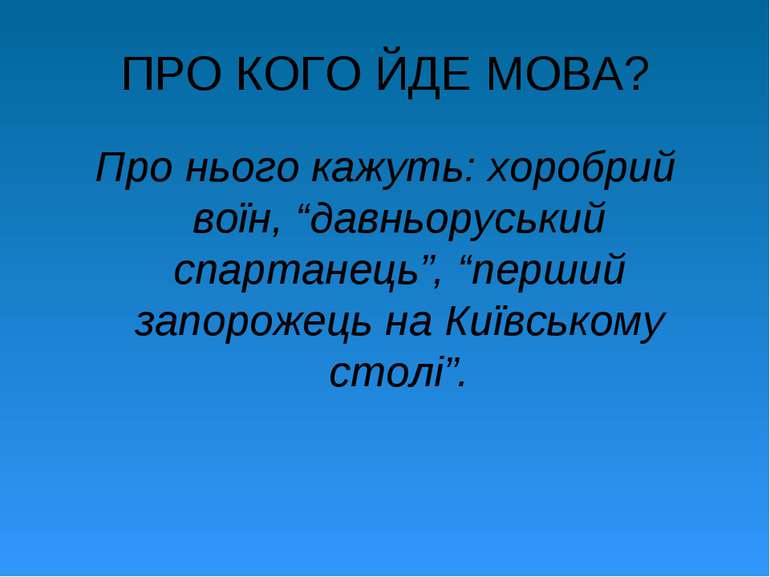 ПРО КОГО ЙДЕ МОВА? Про нього кажуть: хоробрий воїн, “давньоруський спартанець...