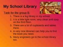 My School Library Task for the group B: There is a big library in my school. ...