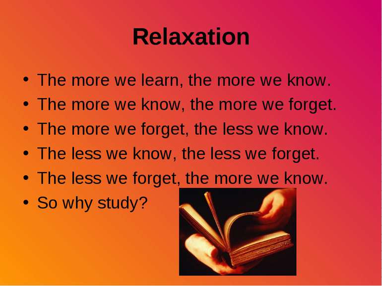 Relaxation The more we learn, the more we know. The more we know, the more we...
