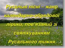 Русальні пісні – жанр календарно-обрядової лірики, пов’язаний зі святкуванням...