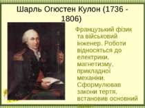 Шарль Огюстен Кулон (1736 - 1806) Французький фізик та військовий інженер. Ро...