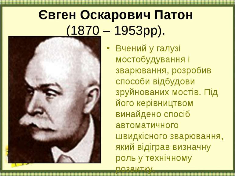 Євген Оскарович Патон (1870 – 1953рр). Вчений у галузі мостобудування і зварю...
