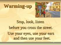 Warming-up Stop, look, listen before you cross the street. Use your eyes, use...