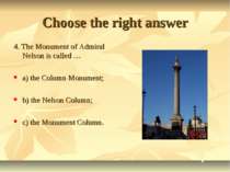Choose the right answer 4. The Monument of Admiral Nelson is called … a) the ...