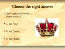 Choose the right answer 8. Buckingham Palace is a home place of … a) the King...