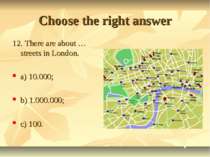 Choose the right answer 12. There are about … streets in London. a) 10.000; b...