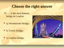 Choose the right answer 15. … is the most famous bridge in London. a) Westmin...